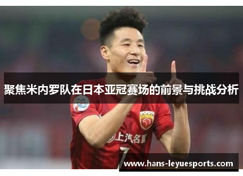 聚焦米内罗队在日本亚冠赛场的前景与挑战分析 聚焦米内罗队在日本亚冠赛场的前景与挑战分析