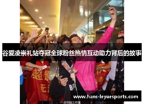 谷爱凌崇礼站夺冠全球粉丝热情互动助力背后的故事