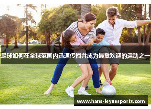 足球如何在全球范围内迅速传播并成为最受欢迎的运动之一