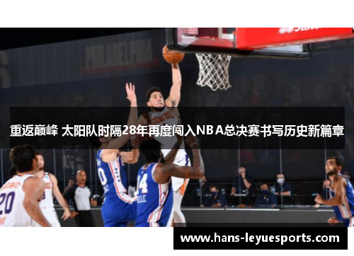 重返巅峰 太阳队时隔28年再度闯入NBA总决赛书写历史新篇章