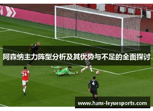 阿森纳主力阵型分析及其优势与不足的全面探讨
