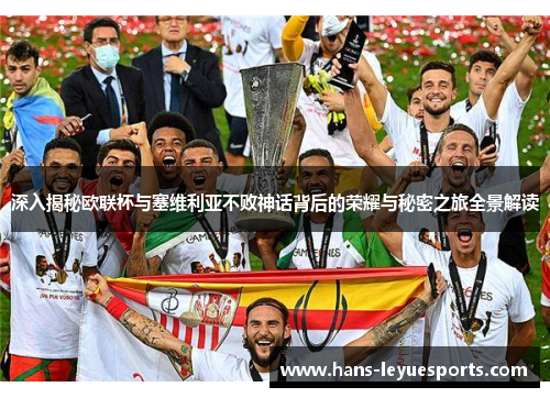 深入揭秘欧联杯与塞维利亚不败神话背后的荣耀与秘密之旅全景解读