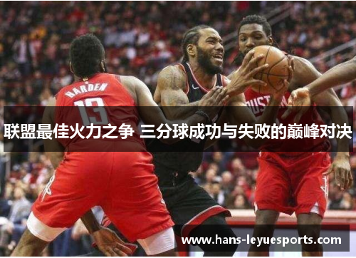 联盟最佳火力之争 三分球成功与失败的巅峰对决