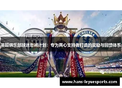 英超俱乐部球迷忠诚计划：专为真心支持者打造的奖励与回馈体系